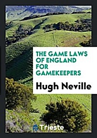 The Game Laws of England for Gamekeepers (Paperback)