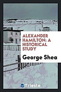 Alexander Hamilton: A Historical Study (Paperback)