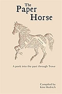 The Paper Horse: A Peek Into the Past Through Trove (Paperback)