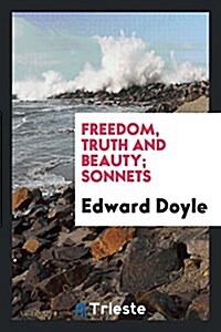 Freedom, Truth and Beauty; Sonnets (Paperback)