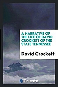 A Narrative of the Life of David Crockett of the State Tennessee (Paperback)