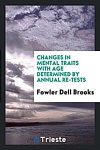 Changes in Mental Traits with Age Determined by Annual Re-Tests (Paperback)