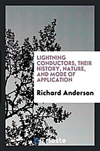 Lightning Conductors, Their History, Nature, and Mode of Application (Paperback)