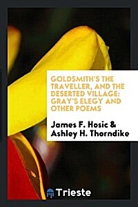 Goldsmiths the Traveller, and the Deserted Village: Grays Elegy and Other Poems (Paperback)