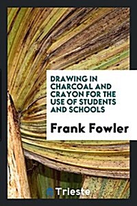 Drawings in Charcoal and Crayon for the Use of Students and Schools (Paperback)