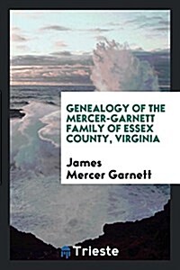 Genealogy of the Mercer-Garnett Family of Essex County, Virginia: Supposed ... (Paperback)