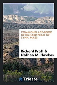 Commonplace-Book of Richard Pratt of Lynn, Mass (Paperback)