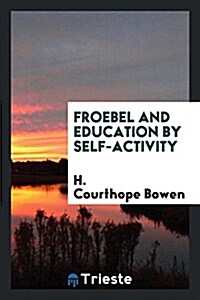 Froebel and Education by Self-Activity (Paperback)