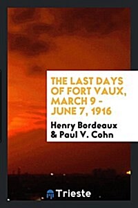 The Last Days of Fort Vaux, March 9 - June 7, 1916 (Paperback)
