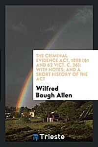 The Criminal Evidence Act, 1898 (61 and 62 Vict. C. 36): With Notes (Paperback)