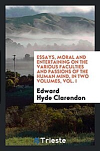 Essays, Moral and Entertaining on the Various Faculties and Passions of the Human Mind, in Two Volumes, Vol. I (Paperback)