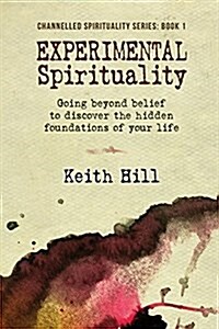 Experimental Spirituality: Going Beyond Belief to Discover the Hidden Foundations of Your Life (Paperback)