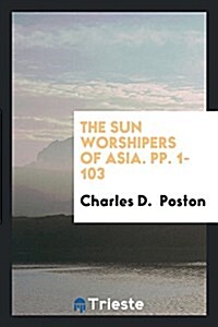 The Sun Worshipers of Asia. Pp. 1-103 (Paperback)