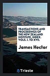 Transactions and Proceedings of the New Zealand Institute, Index. Vols. I. to XVII. (Paperback)