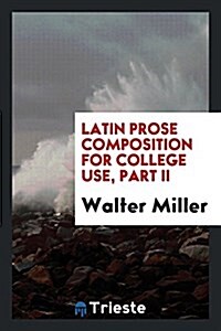 Latin Prose Composition for College Use, Part II (Paperback)