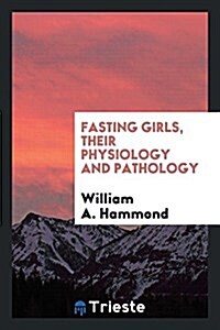 Fasting Girls, Their Physiology and Pathology (Paperback)