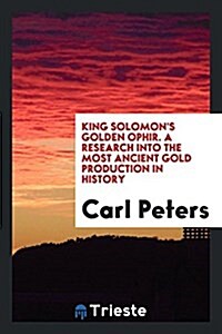 King Solomons Golden Ophir: A Research Into the Most Ancient Gold Production in History (Paperback)