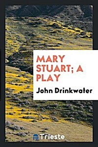 Mary Stuart; A Play (Paperback)