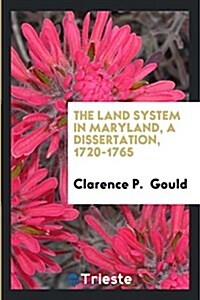 The Land System in Maryland, a Dissertation, 1720-1765 (Paperback)