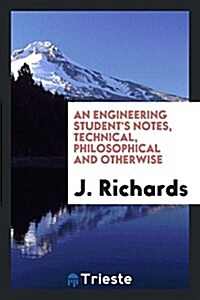 An Engineering Students Notes, Technical, Philosophical and Otherwise (Paperback)