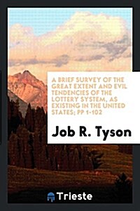 A Brief Survey of the Great Extent and Evil Tendencies of the Lottery System ... (Paperback)