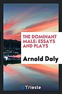 The Dominant Male: Essays and Plays (Paperback)