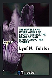 The Novels and Other Works of Lyof N. Tolstoi. the Death of Ivan Ilyitch and Other Stories (Paperback)