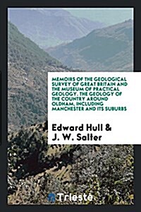 Memoirs of the Geological Survey of Great Britain and the Museum of Practical Geology. the Geology of the Country Around Oldham, Including Manchester (Paperback)