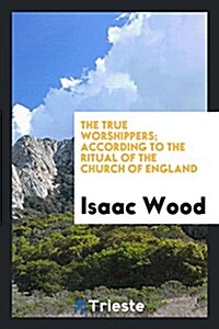 The True Worshippers; According to the Ritual of the Church of England (Paperback)