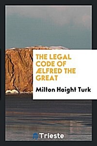 The Legal Code of Aelfred the Great (Paperback)