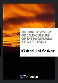 The Hindu System of Self-Culture of the Patanjala Yoga Shastra (Paperback)