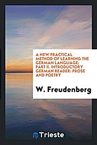 A New Practical Method of Learning the German Language; Part II. Introductory German Reader: Prose and Poetry (Paperback)