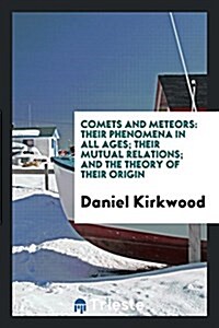 Comets and Meteors: Their Phenomena in All Ages; Their Mutual Relations; And the Theory of Their Origin (Paperback)