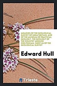 Memoirs of the Geological Survey of Great Britain, and of the Museum of Practical Geology. the Geology of the Country Around Cheltenham: Sheet 44 of t (Paperback)