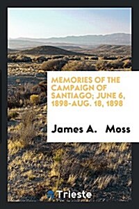 Memories of the Campaign of Santiago; June 6, 1898-Aug. 18, 1898 (Paperback)