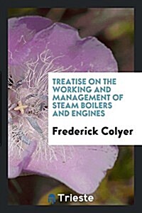 Treatise on the Working and Management of Steam Boilers and Engines (Paperback)