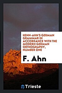 Henn-Ahns German Grammar in Accordance with the Modern German Orthography, Number One (Paperback)