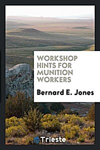 Workshop Hints for Munition Workers (Paperback)