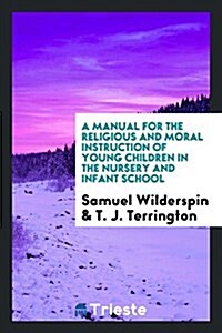 A Manual for the Religious and Moral Instruction of Young Children in the Nursery and Infant School (Paperback)