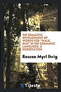 The Semantic Development of Words for Walk, Run in the Germanic Languges; A Dissertation (Paperback)