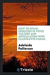 How to Speak: Exercises in Voice Culture and Articulation (Paperback)