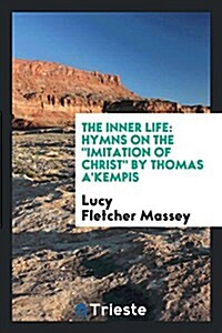 The Inner Life: Hymns on the Imitation of Christ by Thomas AKempis (Paperback)