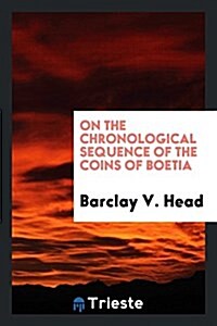 On the Chronological Sequence of the Coins of Boetia (Paperback)