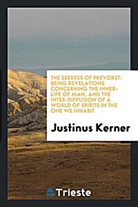 The Seeress of Prevorst: Being Revelations Concerning the Inner-Life of Man ... (Paperback)