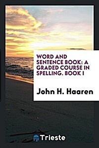 Word and Sentence Book: A Graded Course in Spelling. Book I (Paperback)