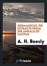 Germanicus, or Extracts from the Annals of Tacitus (Paperback)