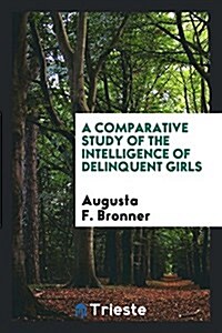 A Comparative Study of the Intelligence of Delinquent Girls (Paperback)