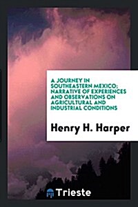 A Journey in Southeastern Mexico; Narrative of Experiences and Observations on Agricultural and Industrial Conditions (Paperback)