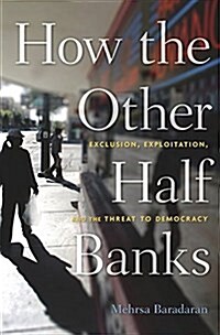 How the Other Half Banks: Exclusion, Exploitation, and the Threat to Democracy (Paperback)