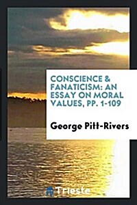 Conscience & Fanaticism: An Essay on Moral Values, Pp. 1-109 (Paperback)
